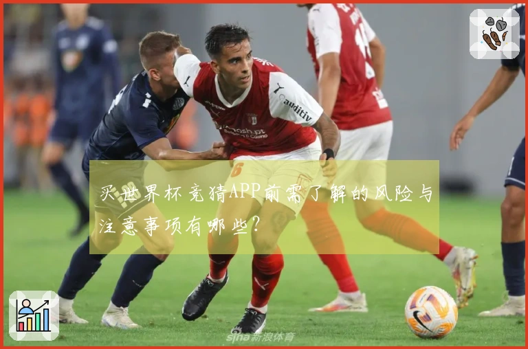 买世界杯竞猜APP前需了解的风险与注意事项有哪些？